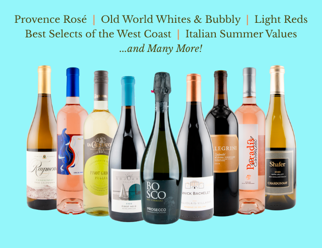 Provence Rosé, Old World Whites & Bubbly, Light Reds, Best Selects of the West Coast, Italian Summer Values... and Many More!